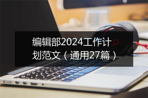 编辑部2024工作计划范文（通用27篇）