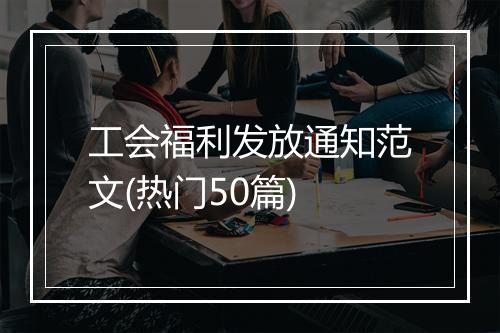 工会福利发放通知范文(热门50篇)