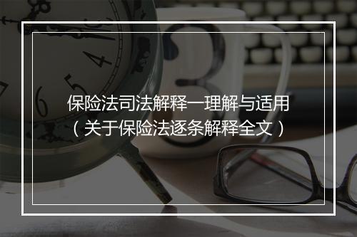 保险法司法解释一理解与适用（关于保险法逐条解释全文）
