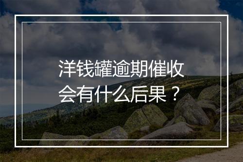 洋钱罐逾期催收会有什么后果？