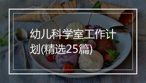 幼儿科学室工作计划(精选25篇)