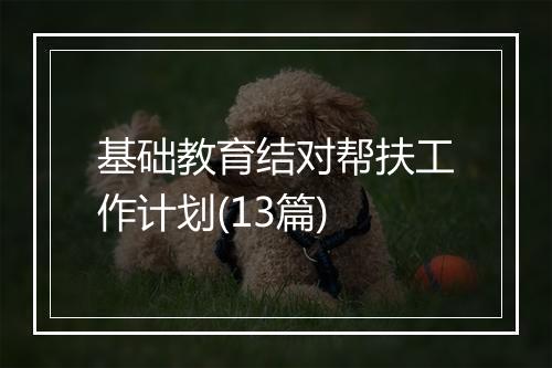基础教育结对帮扶工作计划(13篇)