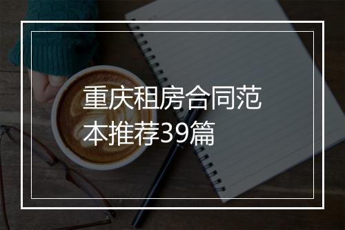 重庆租房合同范本推荐39篇