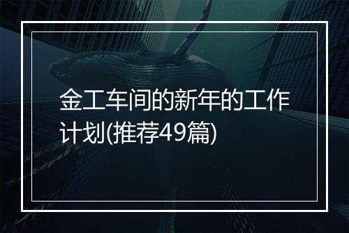 金工车间的新年的工作计划(推荐49篇)