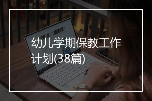 幼儿学期保教工作计划(38篇)