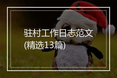驻村工作日志范文(精选13篇)