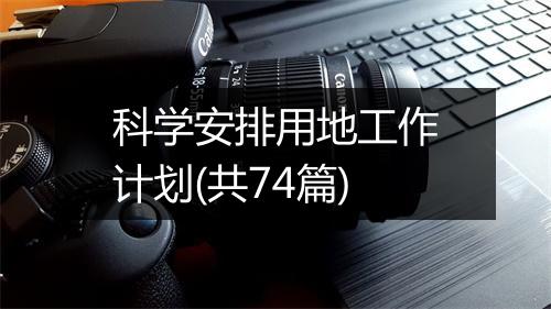 科学安排用地工作计划(共74篇)