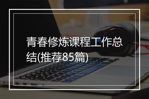 青春修炼课程工作总结(推荐85篇)