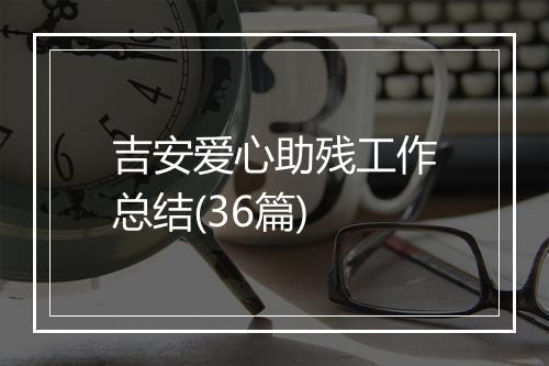 吉安爱心助残工作总结(36篇)