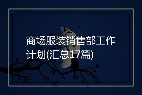 商场服装销售部工作计划(汇总17篇)