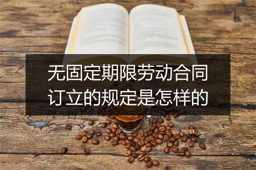 无固定期限劳动合同订立的规定是怎样的