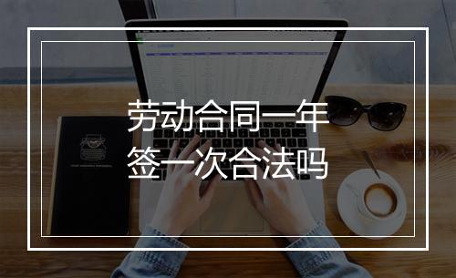 劳动合同一年签一次合法吗