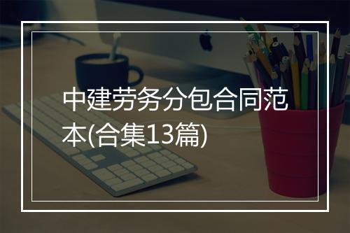 中建劳务分包合同范本(合集13篇)