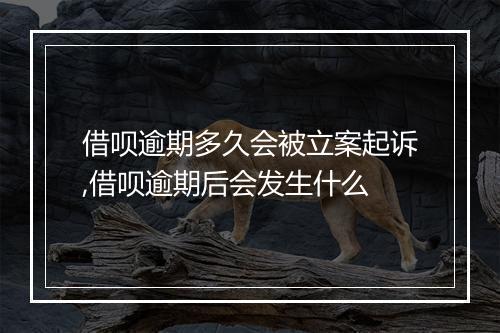 借呗逾期多久会被立案起诉,借呗逾期后会发生什么