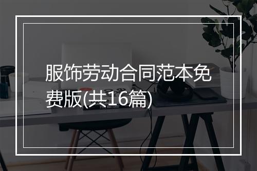 服饰劳动合同范本免费版(共16篇)