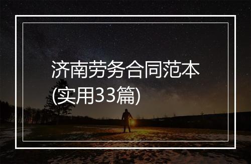 济南劳务合同范本(实用33篇)