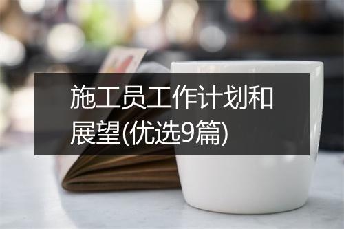 施工员工作计划和展望(优选9篇)