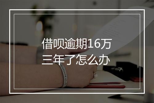 借呗逾期16万三年了怎么办