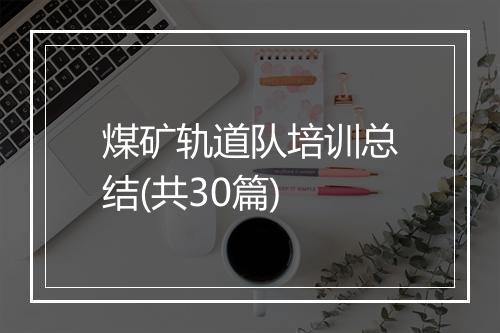 煤矿轨道队培训总结(共30篇)