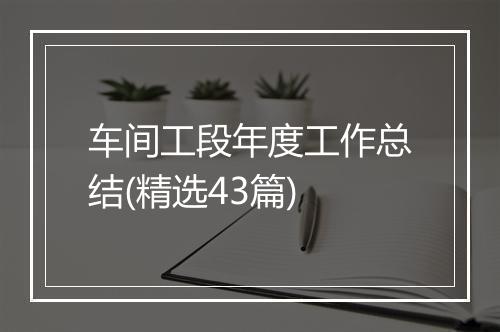 车间工段年度工作总结(精选43篇)