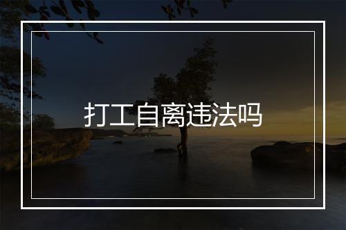 打工自离违法吗