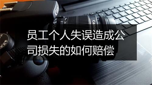 员工个人失误造成公司损失的如何赔偿