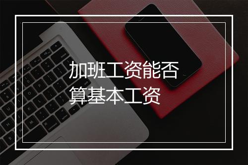 加班工资能否算基本工资