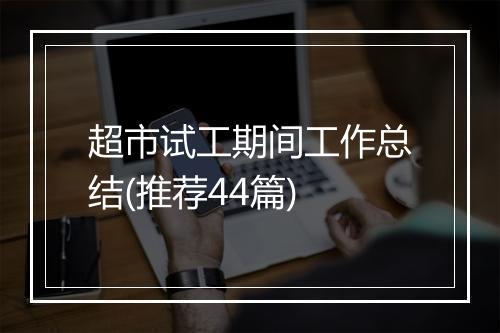 超市试工期间工作总结(推荐44篇)