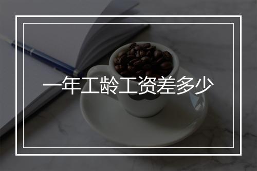 一年工龄工资差多少