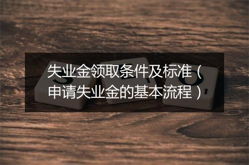失业金领取条件及标准（申请失业金的基本流程）