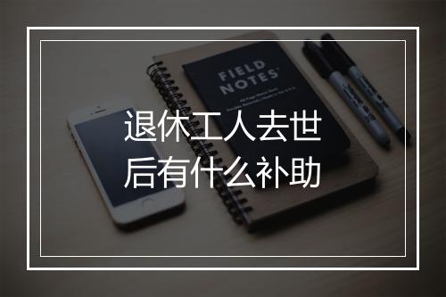 退休工人去世后有什么补助