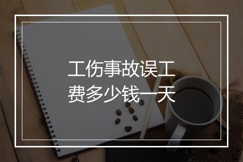 工伤事故误工费多少钱一天