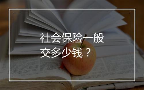 社会保险一般交多少钱？