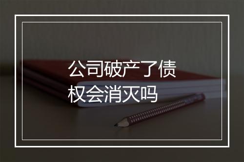 公司破产了债权会消灭吗