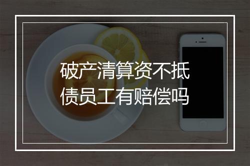 破产清算资不抵债员工有赔偿吗
