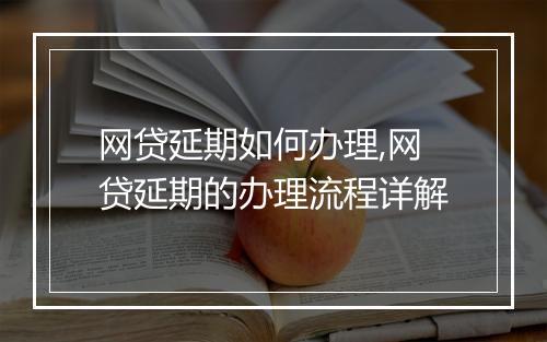 网贷延期如何办理,网贷延期的办理流程详解