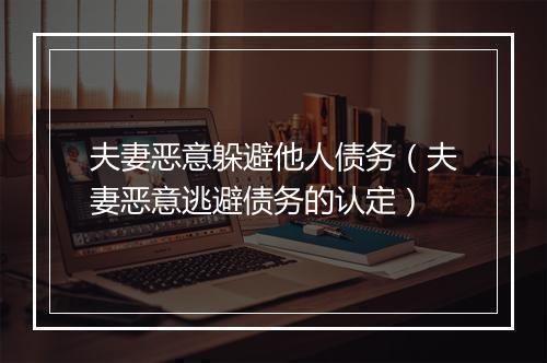 夫妻恶意躲避他人债务（夫妻恶意逃避债务的认定）