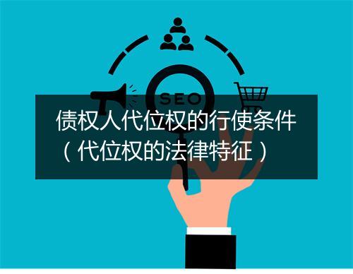 债权人代位权的行使条件（代位权的法律特征）