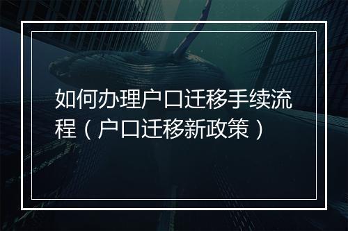 如何办理户口迁移手续流程（户口迁移新政策）