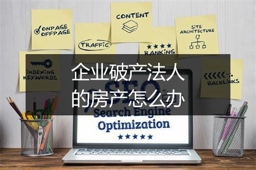 企业破产法人的房产怎么办