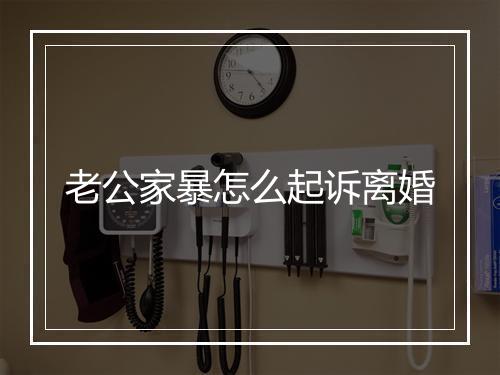 老公家暴怎么起诉离婚