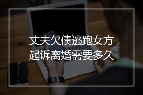 丈夫欠债逃跑女方起诉离婚需要多久