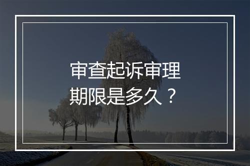 审查起诉审理期限是多久？