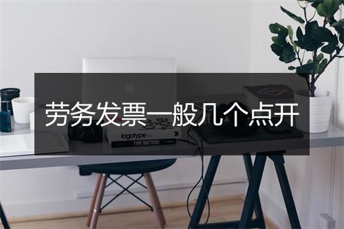劳务发票一般几个点开
