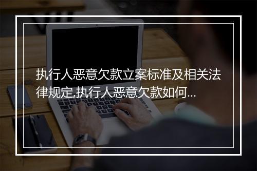 执行人恶意欠款立案标准及相关法律规定,执行人恶意欠款如何立案