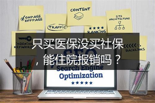 只买医保没买社保，能住院报销吗？