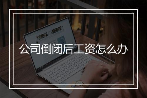 公司倒闭后工资怎么办