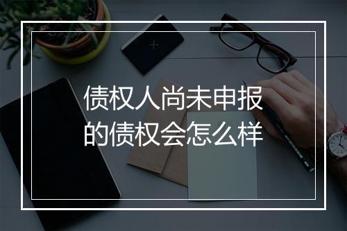债权人尚未申报的债权会怎么样