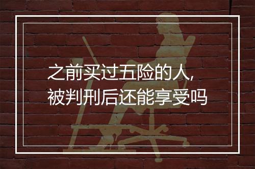 之前买过五险的人,被判刑后还能享受吗