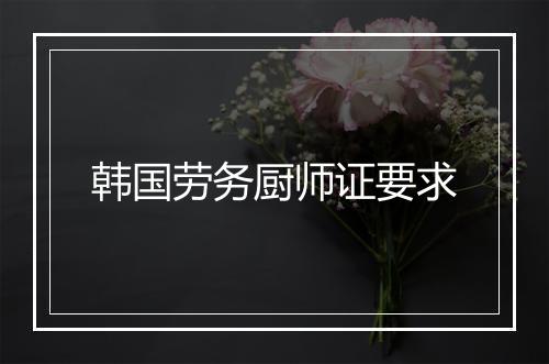 韩国劳务厨师证要求